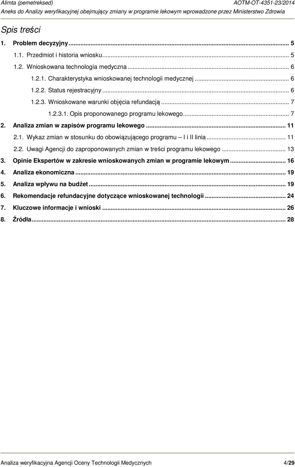 .. 11 2.2. Uwagi Agencji do zaproponowanych zmian w treści programu lekowego... 13 3. Opinie Ekspertów w zakresie wnioskowanych zmian w programie lekowym... 16 4. Analiza ekonomiczna... 19 5.