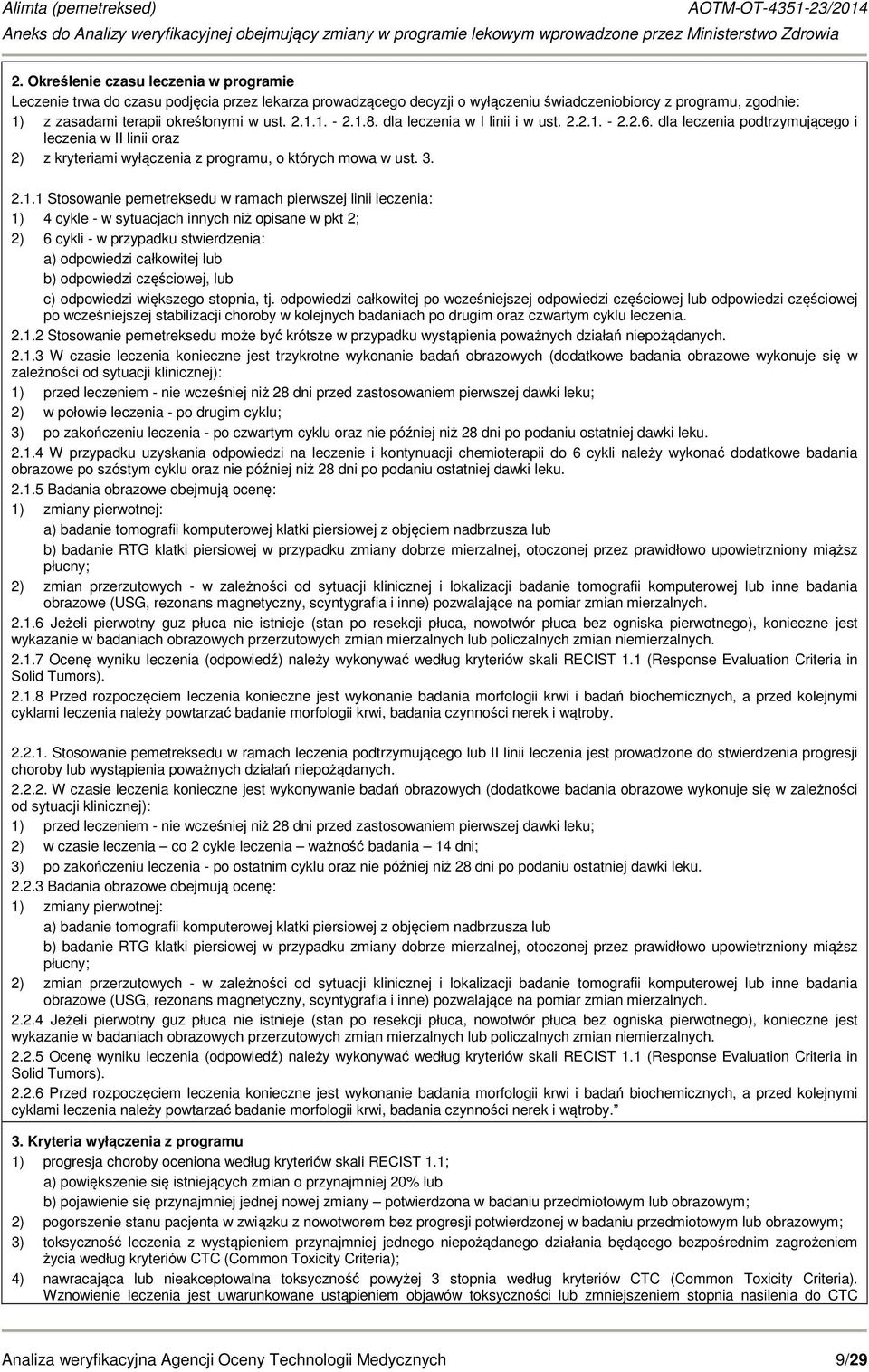 Stosowanie pemetreksedu w ramach pierwszej linii leczenia: 1) 4 cykle - w sytuacjach innych niż opisane w pkt 2; 2) 6 cykli - w przypadku stwierdzenia: a) odpowiedzi całkowitej lub b) odpowiedzi