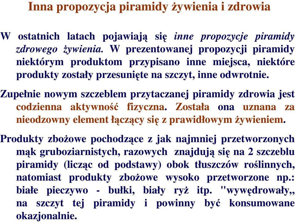Zupełnie nowym szczeblem przytaczanej piramidy zdrowia jest codzienna aktywność fizyczna. Została ona uznana za nieodzowny element łączący się z prawidłowym Ŝywieniem.