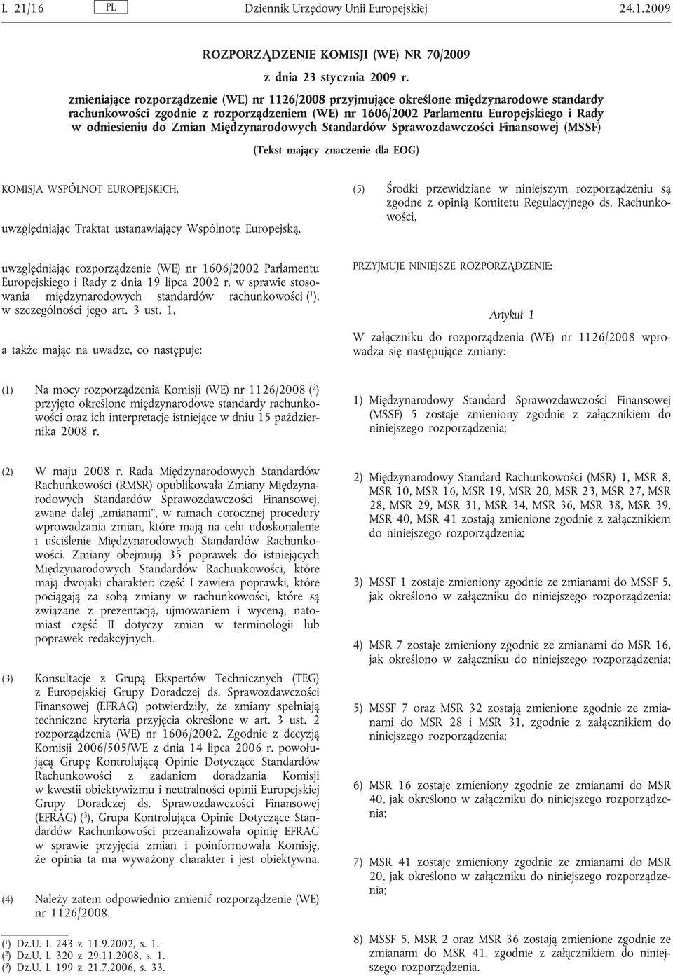 Zmian Międzynarodowych Standardów Sprawozdawczości Finansowej (MSSF) (Tekst mający znaczenie dla EOG) KOMISJA WSPÓLNOT EUROPEJSKICH, uwzględniając Traktat ustanawiający Wspólnotę Europejską, (5)