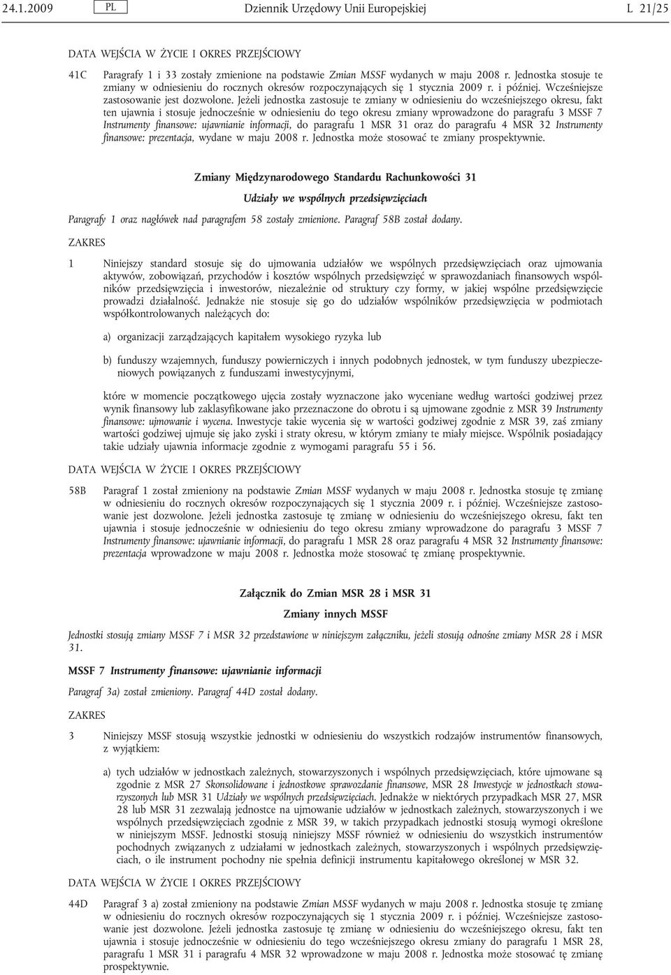 Jeżeli jednostka zastosuje te zmiany w odniesieniu do wcześniejszego okresu, fakt ten ujawnia i stosuje jednocześnie w odniesieniu do tego okresu zmiany wprowadzone do paragrafu 3 MSSF 7 Instrumenty