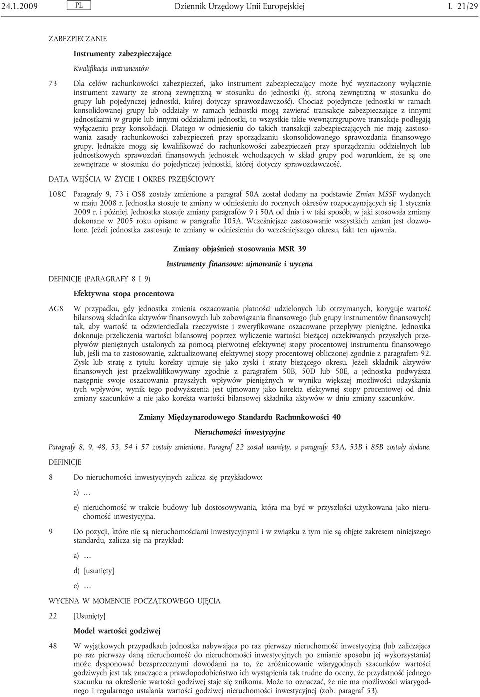 Chociaż pojedyncze jednostki w ramach konsolidowanej grupy lub oddziały w ramach jednostki mogą zawierać transakcje zabezpieczające z innymi jednostkami w grupie lub innymi oddziałami jednostki, to