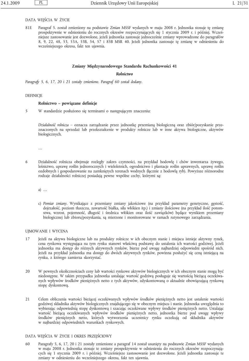 Wcześniejsze zastosowanie jest dozwolone, jeżeli jednostka zastosuje jednocześnie zmiany wprowadzone do paragrafów 8, 9, 22, 48, 53, 53A, 53B, 54, 57 i 85B MSR 40.