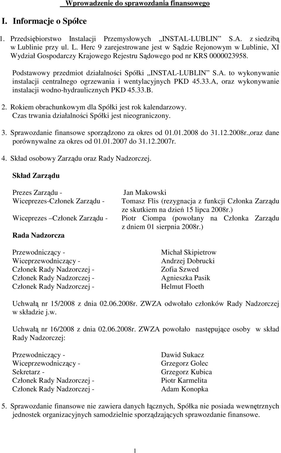 Podstawowy przedmiot działalności Spółki INSTAL-LUBLIN S.A. to wykonywanie instalacji centralnego ogrzewania i wentylacyjnych PKD 45.33.A, oraz wykonywanie instalacji wodno-hydraulicznych PKD 45.33.B. 2.