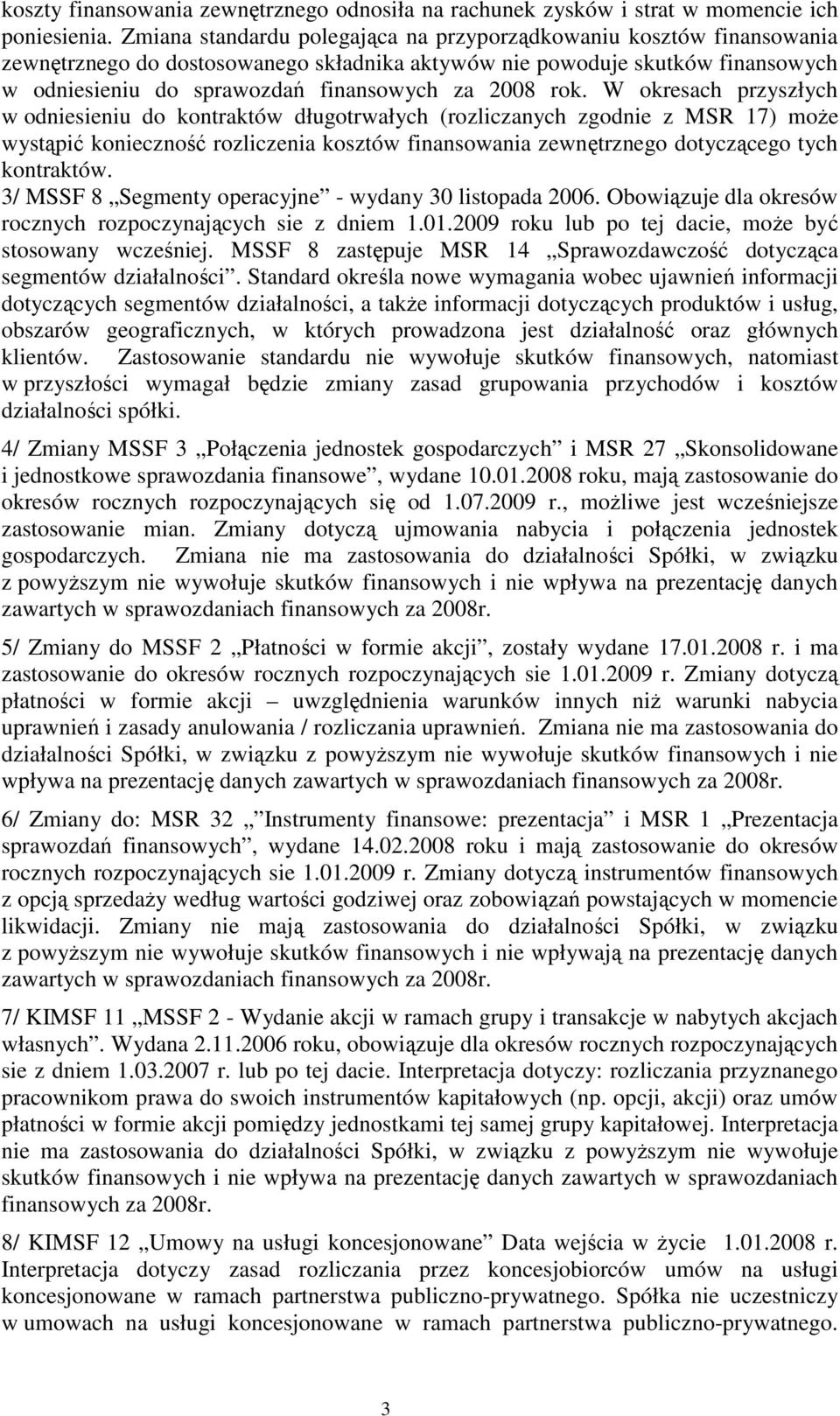 rok. W okresach przyszłych w odniesieniu do kontraktów długotrwałych (rozliczanych zgodnie z MSR 17) moŝe wystąpić konieczność rozliczenia kosztów finansowania zewnętrznego dotyczącego tych