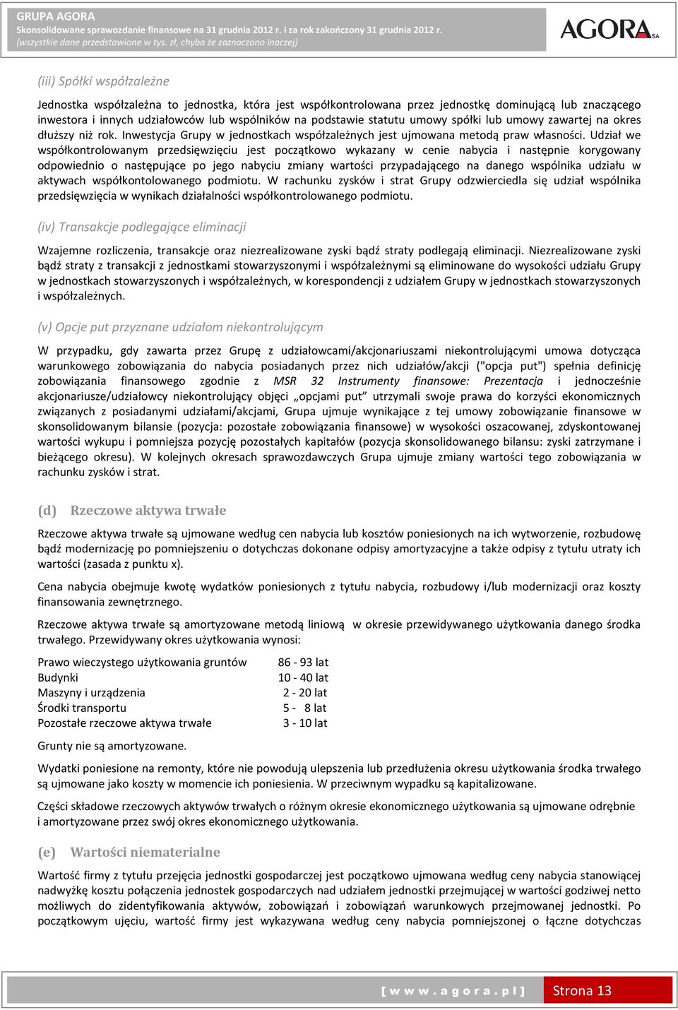 Udział we współkontrolowanym przedsięwzięciu jest początkowo wykazany w cenie nabycia i następnie korygowany odpowiednio o następujące po jego nabyciu zmiany wartości przypadającego na danego