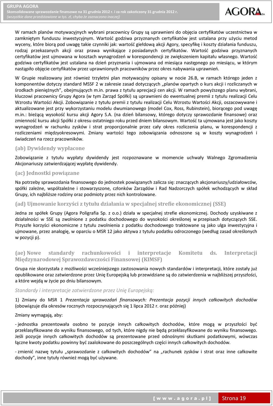 przekazanych akcji oraz prawa wynikające z posiadanych certyfikatów. Wartość godziwa przyznanych certyfikatów jest ujmowana w kosztach wynagrodzeń w korespondencji ze zwiększeniem kapitału własnego.