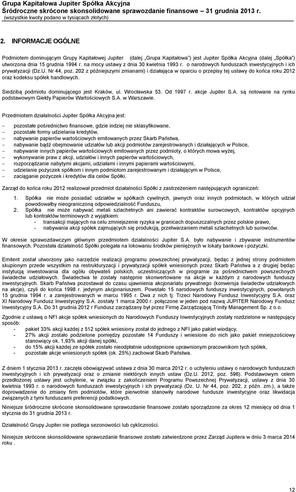 202 z późniejszymi zmianami) i działająca w oparciu o przepisy tej ustawy do końca roku 2012 oraz kodeksu spółek handlowych. Siedzibą podmiotu dominującego jest Kraków, ul. Wrocławska 53. Od 1997 r.