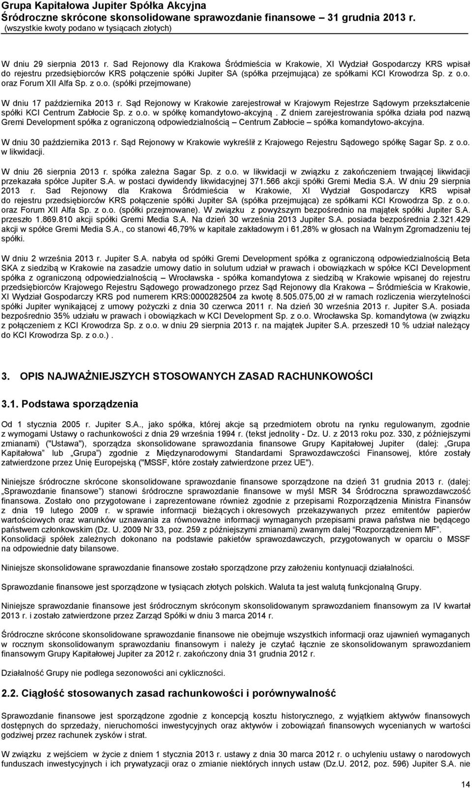 o. oraz Forum XII Alfa Sp. z o.o. (spółki przejmowane) W dniu 17 października 2013 r. Sąd Rejonowy w Krakowie zarejestrował w Krajowym Rejestrze Sądowym przekształcenie spółki KCI Centrum Zabłocie Sp.