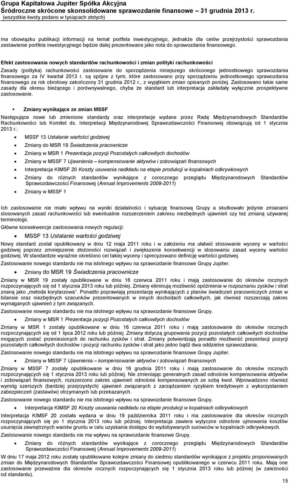 Efekt zastosowania nowych standardów rachunkowości i zmian polityki rachunkowości Zasady (polityka) rachunkowości zastosowane do sporządzenia niniejszego skróconego jednostkowego sprawozdania