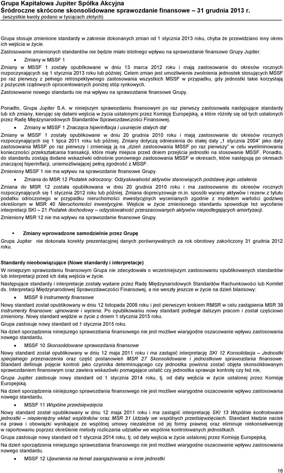 Zmiany w MSSF 1 Zmiany w MSSF 1 zostały opublikowane w dniu 13 marca 2012 roku i mają zastosowanie do okresów rocznych rozpoczynających się 1 stycznia 2013 roku lub później.