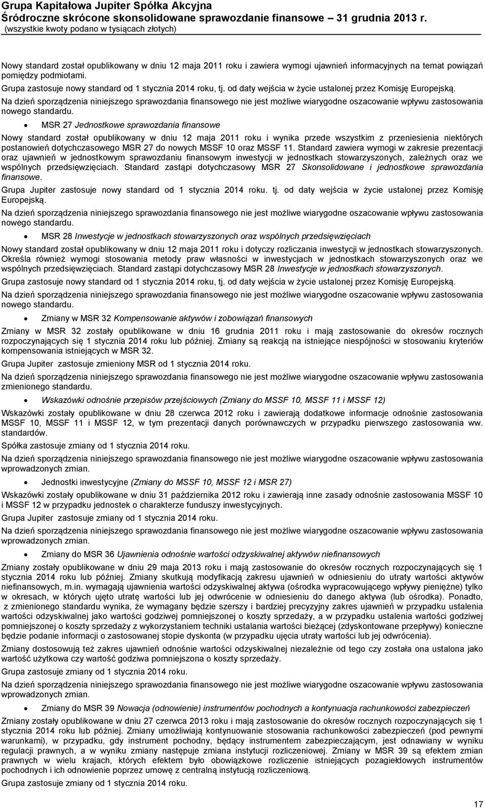 MSR 27 Jednostkowe sprawozdania finansowe Nowy standard został opublikowany w dniu 12 maja 2011 roku i wynika przede wszystkim z przeniesienia niektórych postanowień dotychczasowego MSR 27 do nowych
