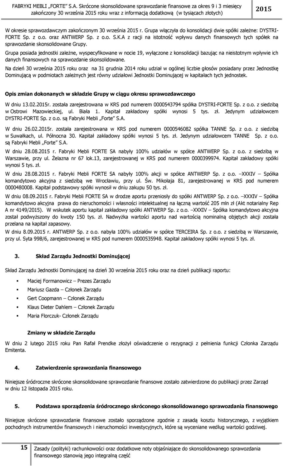 Grupa posiada jednostki zależne, wyspecyfikowane w nocie 19, wyłączone z konsolidacji bazując na nieistotnym wpływie ich danych finansowych na sprawozdanie skonsolidowane.
