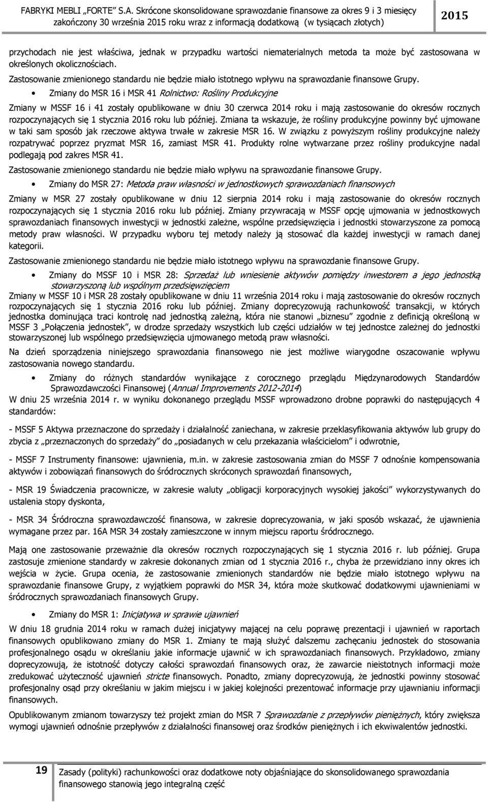 Zmiany do MSR 16 i MSR 41 Rolnictwo: Rośliny Produkcyjne Zmiany w MSSF 16 i 41 zostały opublikowane w dniu 30 czerwca 2014 roku i mają zastosowanie do okresów rocznych rozpoczynających się 1 stycznia