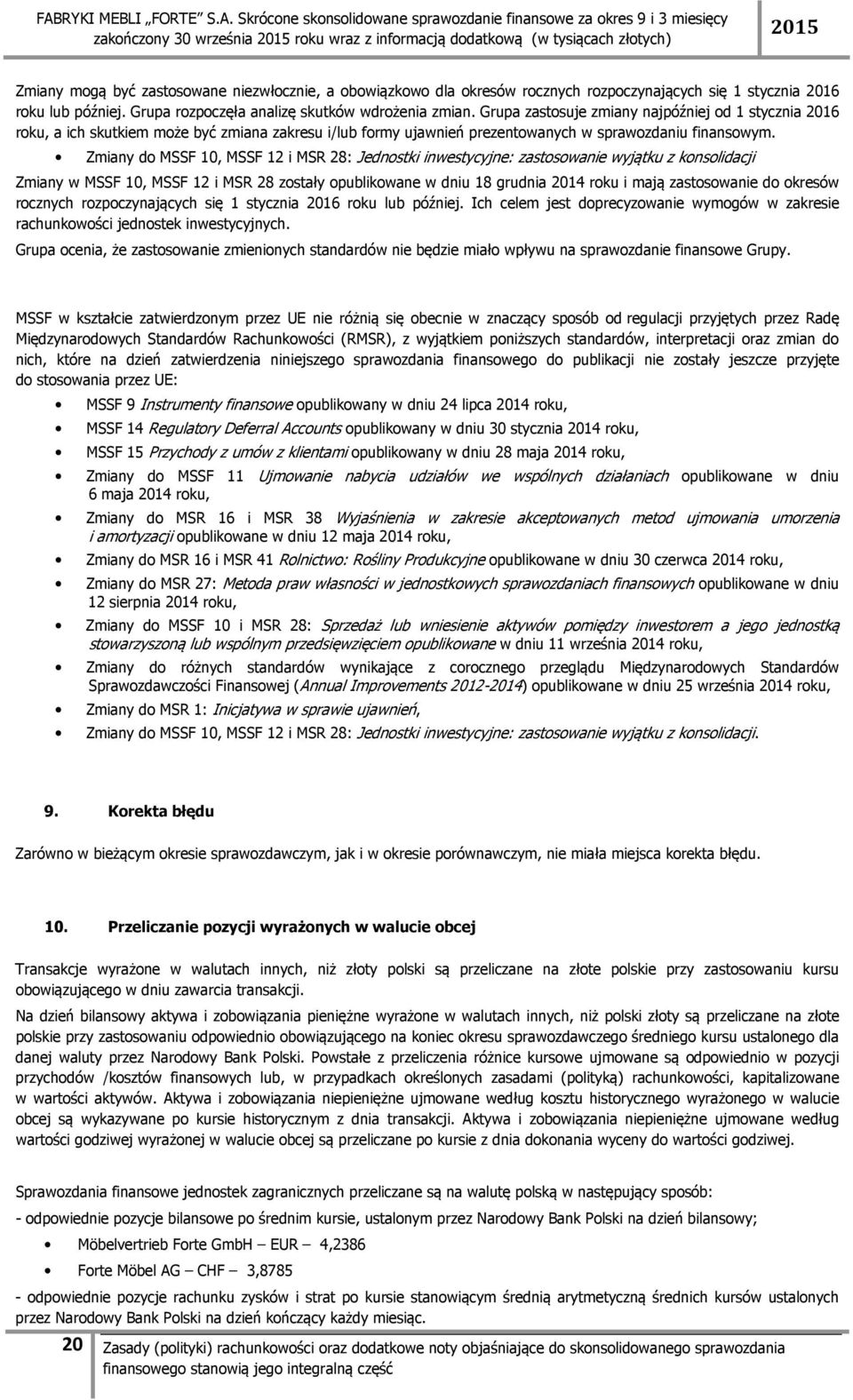 Grupa zastosuje zmiany najpóźniej od 1 stycznia 2016 roku, a ich skutkiem może być zmiana zakresu i/lub formy ujawnień prezentowanych w sprawozdaniu finansowym.