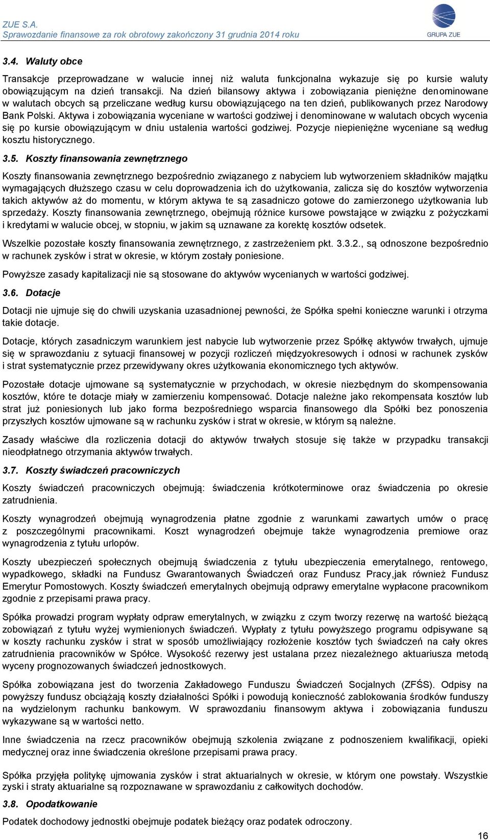 Aktywa i zobowiązania wyceniane w wartości godziwej i denominowane w walutach obcych wycenia się po kursie obowiązującym w dniu ustalenia wartości godziwej.