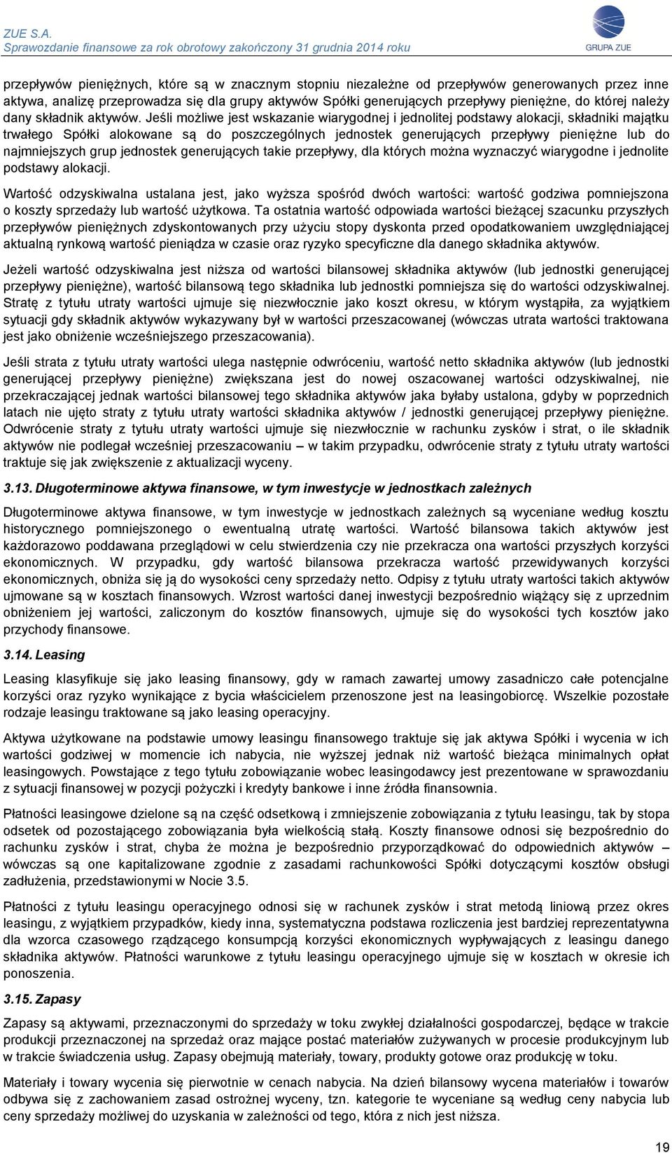 Jeśli możliwe jest wskazanie wiarygodnej i jednolitej podstawy alokacji, składniki majątku trwałego Spółki alokowane są do poszczególnych jednostek generujących przepływy pieniężne lub do