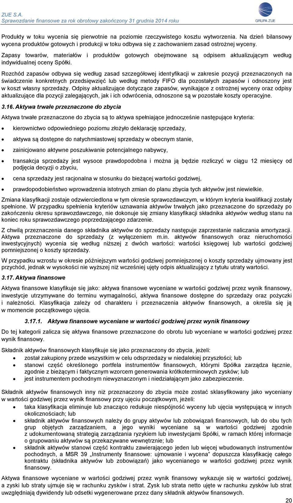 Rozchód zapasów odbywa się według zasad szczegółowej identyfikacji w zakresie pozycji przeznaczonych na świadczenie konkretnych przedsięwzięć lub według metody FIFO dla pozostałych zapasów i