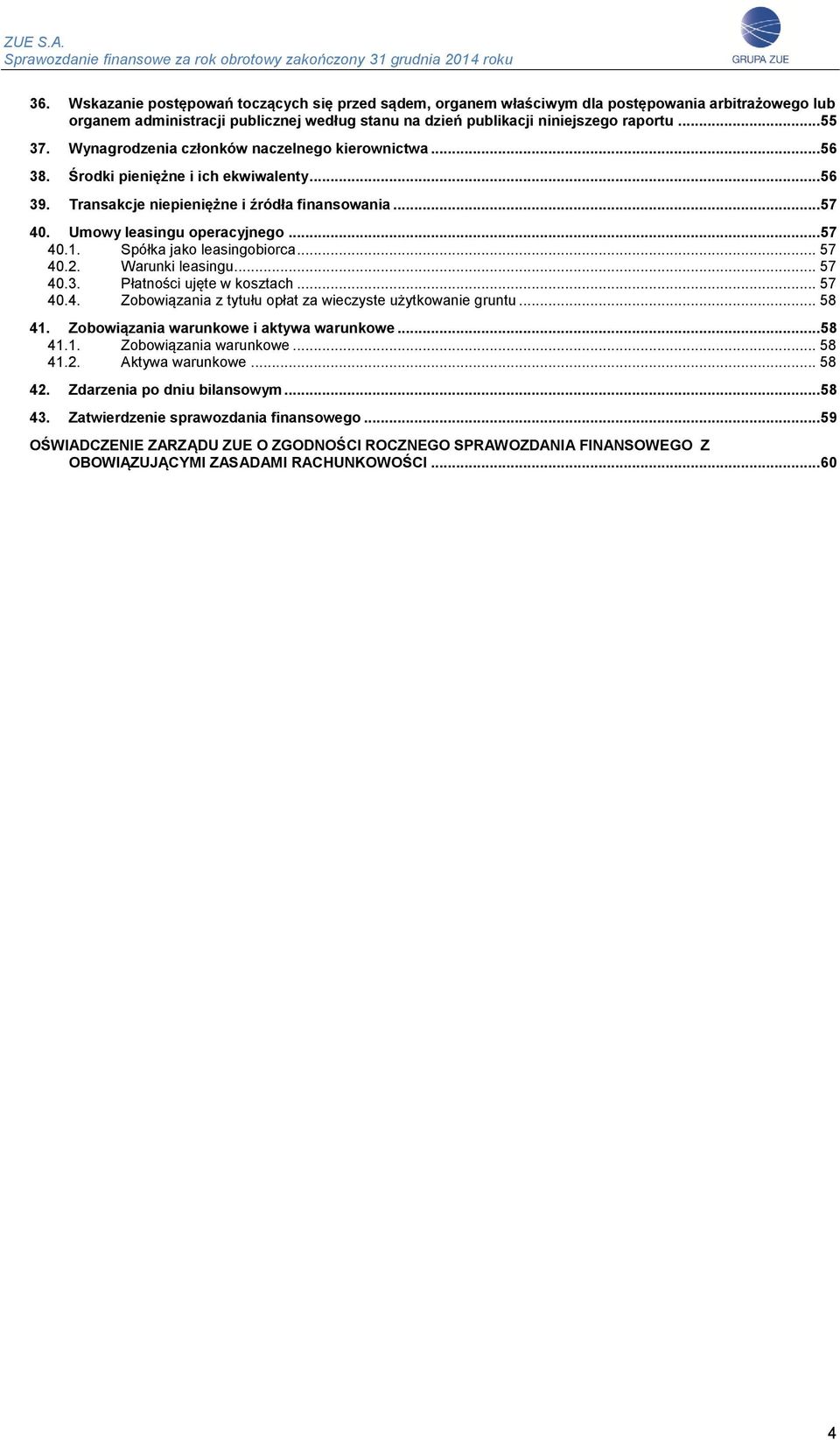 Spółka jako leasingobiorca... 57 40.2. Warunki leasingu... 57 40.3. Płatności ujęte w kosztach... 57 40.4. Zobowiązania z tytułu opłat za wieczyste użytkowanie gruntu... 58 41.
