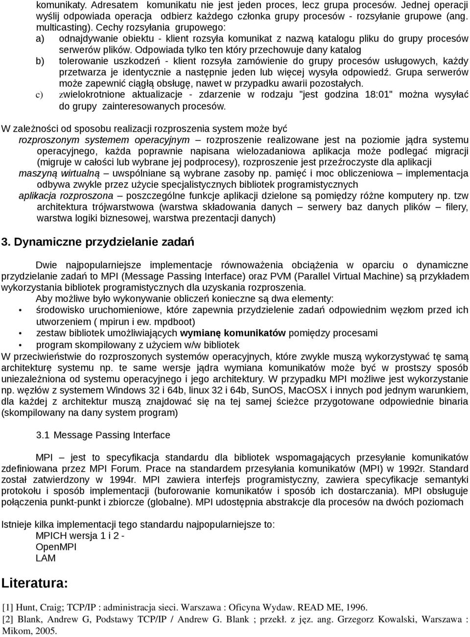 Odpowiada tylko ten który przechowuje dany katalog b) tolerowanie uszkodzeń - klient rozsyła zamówienie do grupy procesów usługowych, każdy przetwarza je identycznie a następnie jeden lub więcej