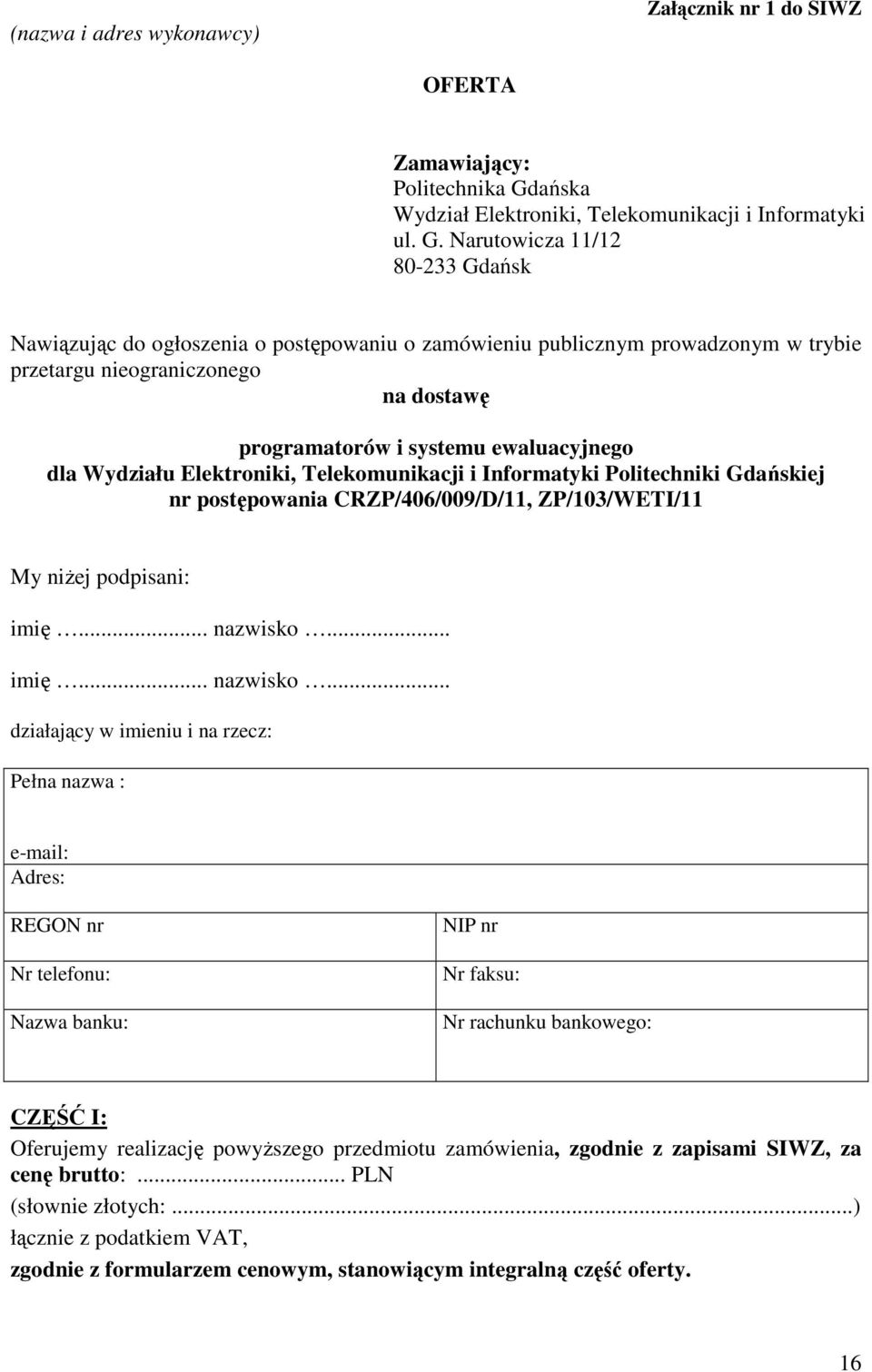 Narutowicza 11/12 80-233 Gdańsk Nawiązując do ogłoszenia o postępowaniu o zamówieniu publicznym prowadzonym w trybie przetargu nieograniczonego na dostawę programatorów i systemu ewaluacyjnego dla