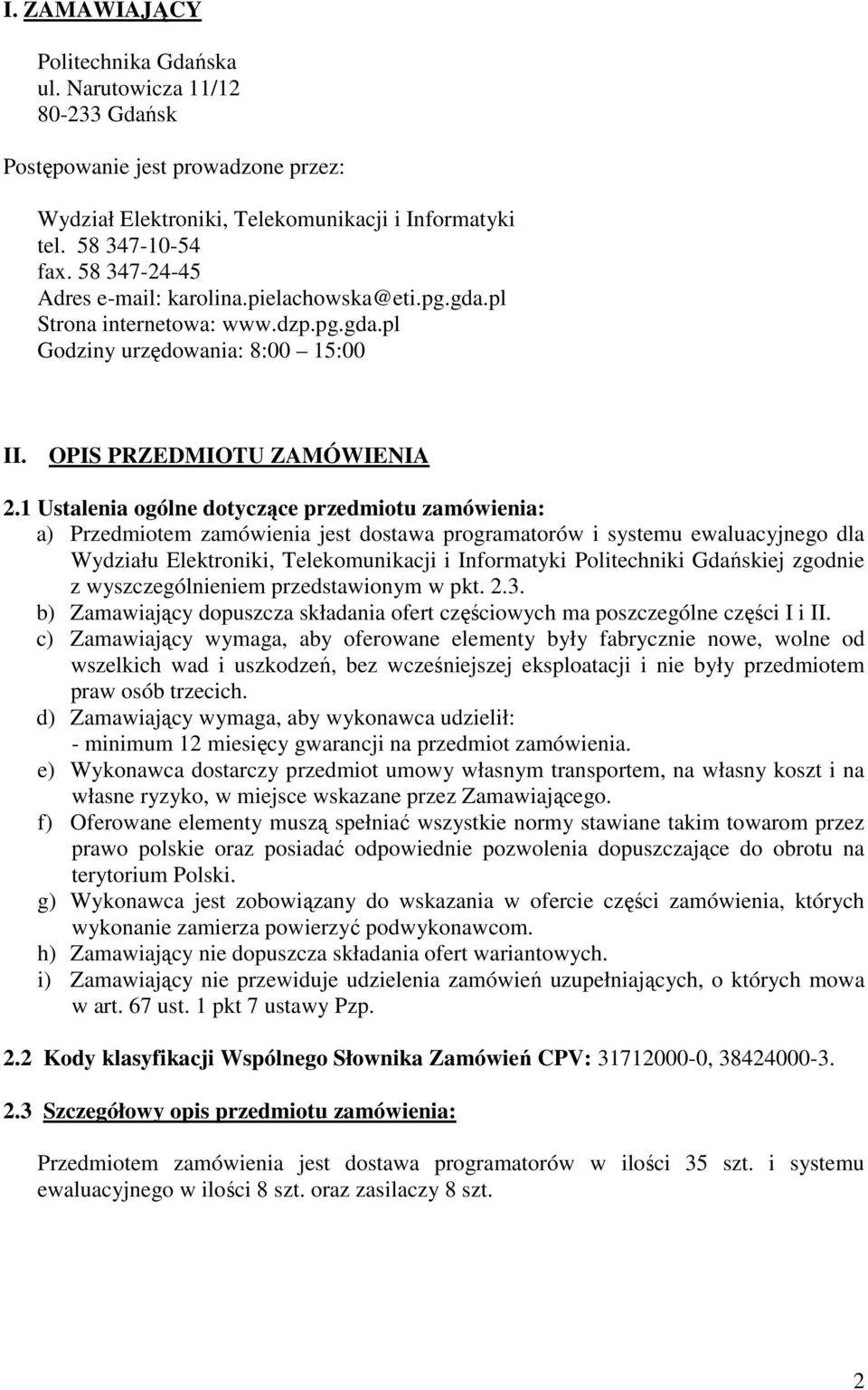 1 Ustalenia ogólne dotyczące przedmiotu zamówienia: a) Przedmiotem zamówienia jest dostawa programatorów i systemu ewaluacyjnego dla Wydziału Elektroniki, Telekomunikacji i Informatyki Politechniki