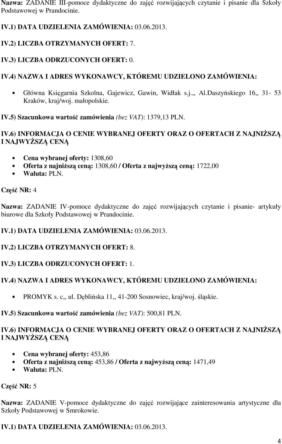 Cena wybranej oferty: 1308,60 Oferta z najniższą ceną: 1308,60 / Oferta z najwyższą ceną: 1722,00 Część NR: 4 Nazwa: ZADANIE IV-pomoce dydaktyczne do zajęć rozwijających czytanie i pisanie- artykuły