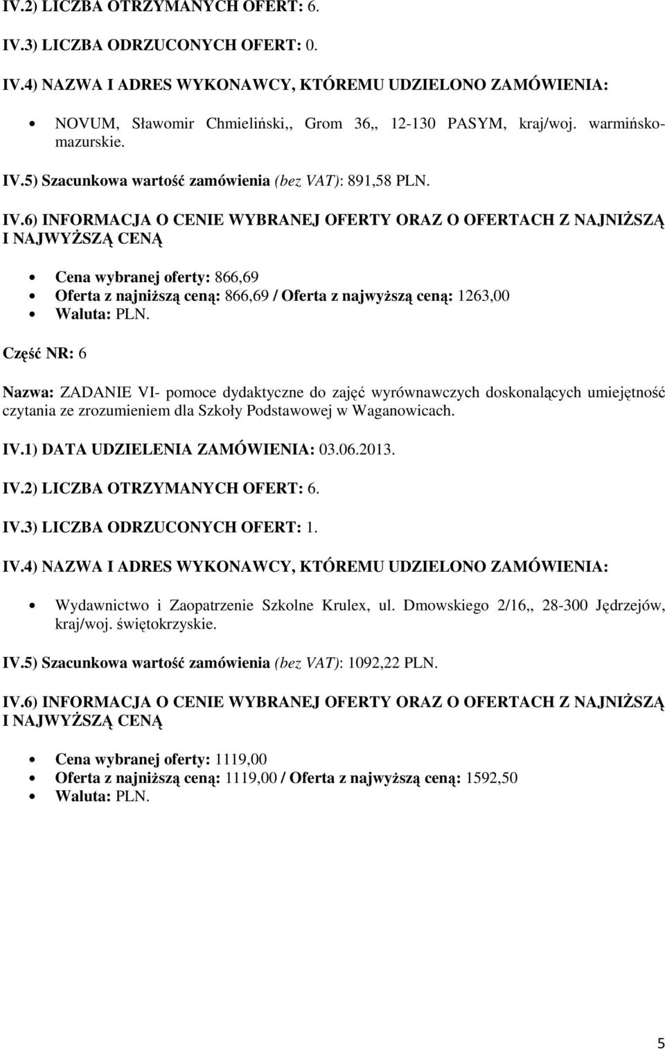 umiejętność czytania ze zrozumieniem dla Szkoły Podstawowej w Waganowicach. IV.2) LICZBA OTRZYMANYCH OFERT: 6. Wydawnictwo i Zaopatrzenie Szkolne Krulex, ul.