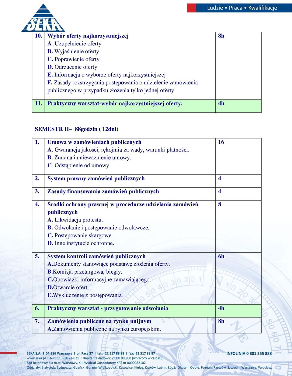 4h SEMESTR II 88godzin ( 12dni) 1. Umowa w zamówieniach publicznych A. Gwarancja jakości, rękojmia za wady, warunki płatności. B. Zmiana i unieważnienie umowy. C. Odstąpienie od umowy. 16 2.