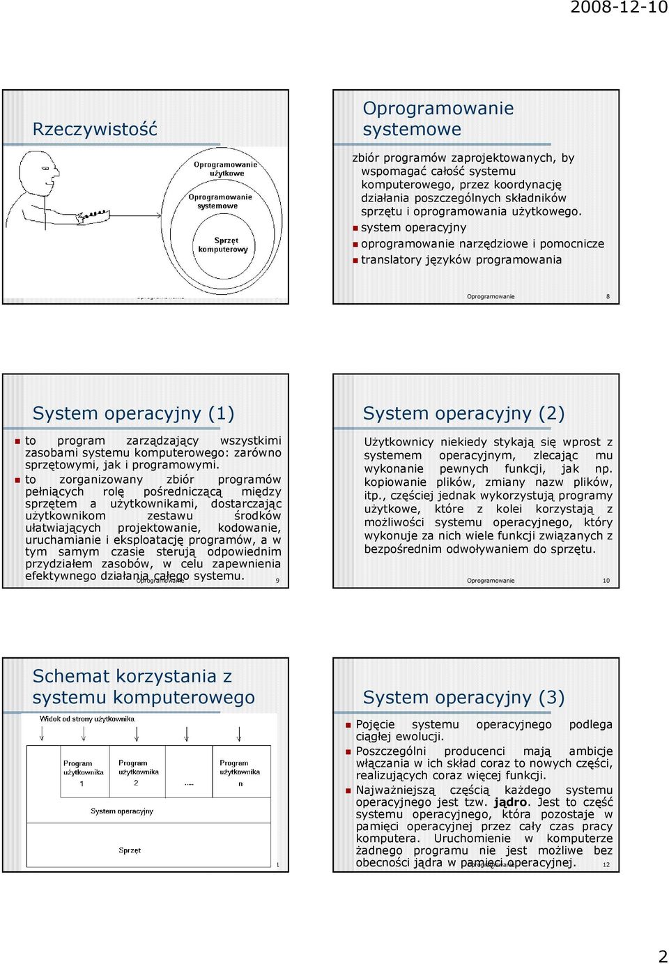 system operacyjny oprogramowanie narzędziowe i pomocnicze translatory języków programowania Oprogramowanie 7 Oprogramowanie 8 System operacyjny (1) to program zarządzający wszystkimi zasobami systemu