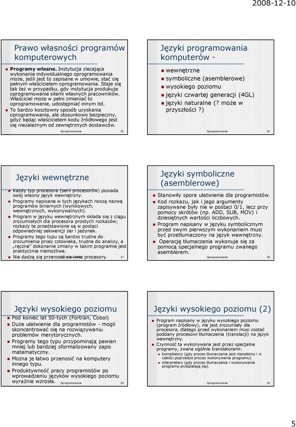 To bardzo kosztowny sposób uzyskania oprogramowania, ale stosunkowo bezpieczny, gdyŝ będąc właścicielem kodu źródłowego jest się niezaleŝnym od zewnętrznych dostawców.