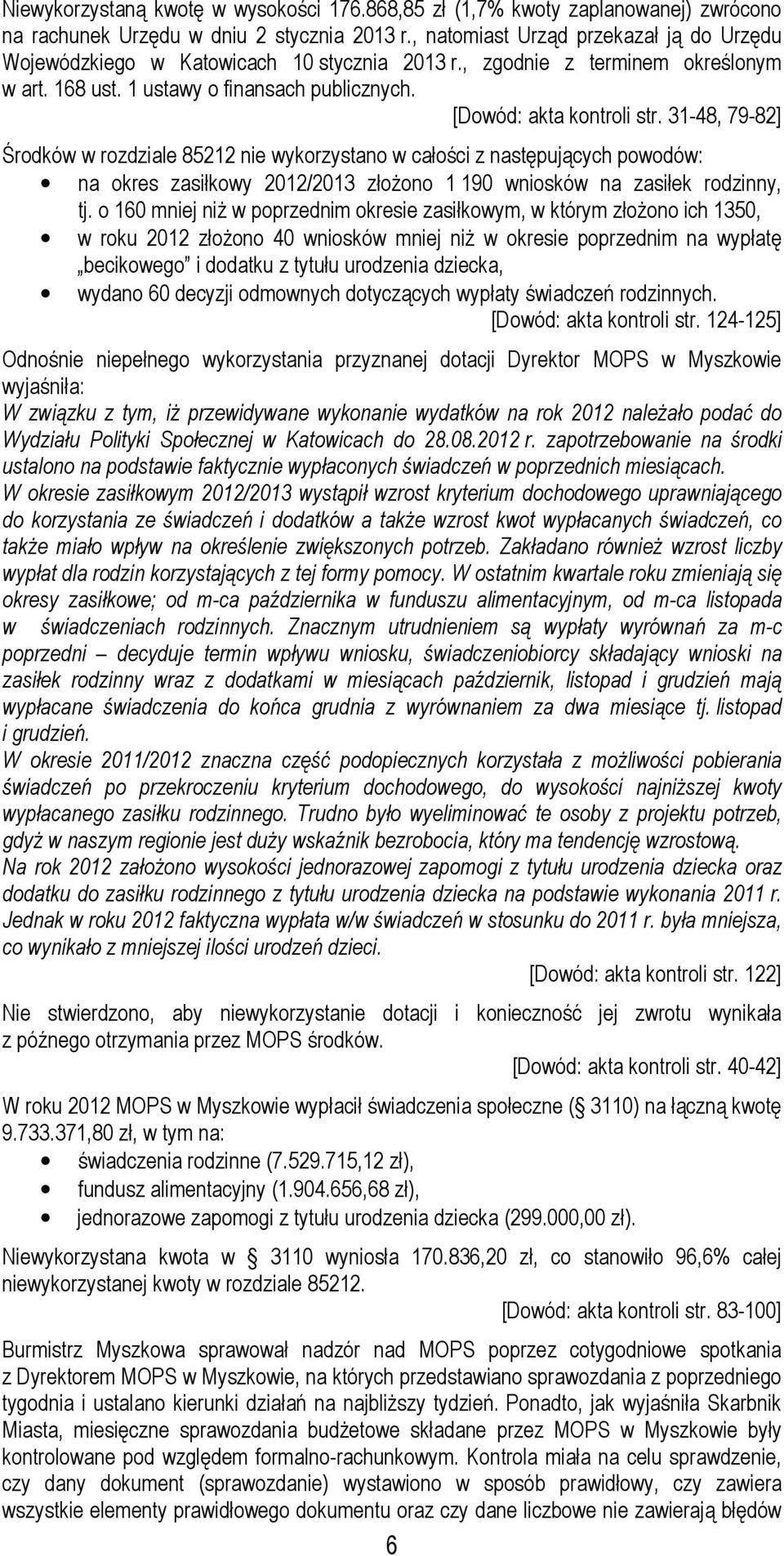 31-48, 79-82] Środków w rozdziale 85212 nie wykorzystano w całości z następujących powodów: na okres zasiłkowy 2012/2013 złoŝono 1 190 wniosków na zasiłek rodzinny, tj.