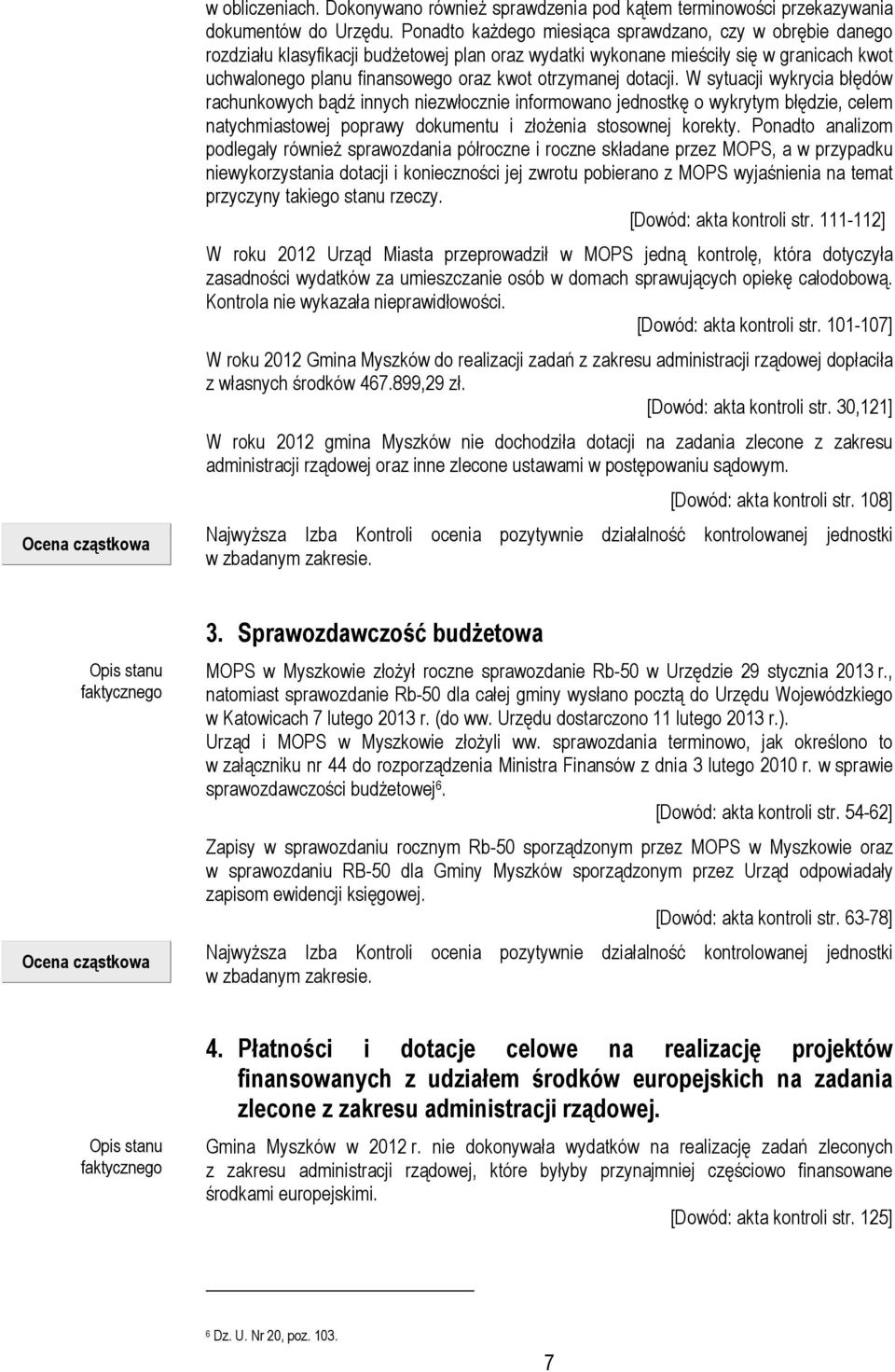 dotacji. W sytuacji wykrycia błędów rachunkowych bądź innych niezwłocznie informowano jednostkę o wykrytym błędzie, celem natychmiastowej poprawy dokumentu i złoŝenia stosownej korekty.