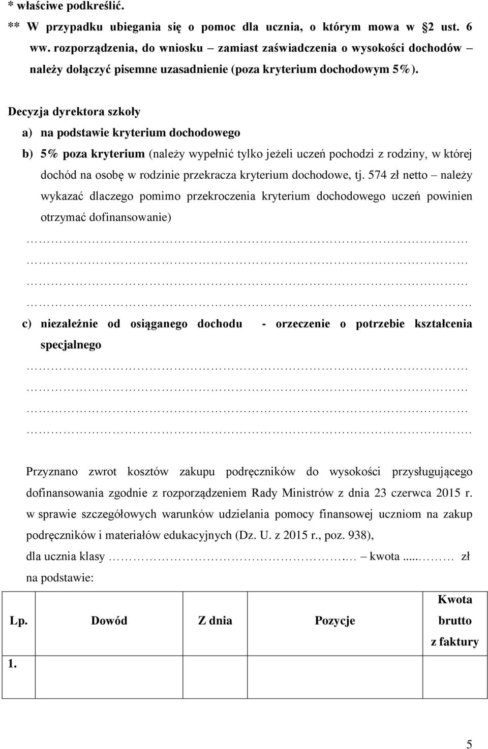 Decyzja dyrektora szkoły a) na podstawie kryterium dochodowego b) 5% poza kryterium (należy wypełnić tylko jeżeli uczeń pochodzi z rodziny, w której dochód na osobę w rodzinie przekracza kryterium