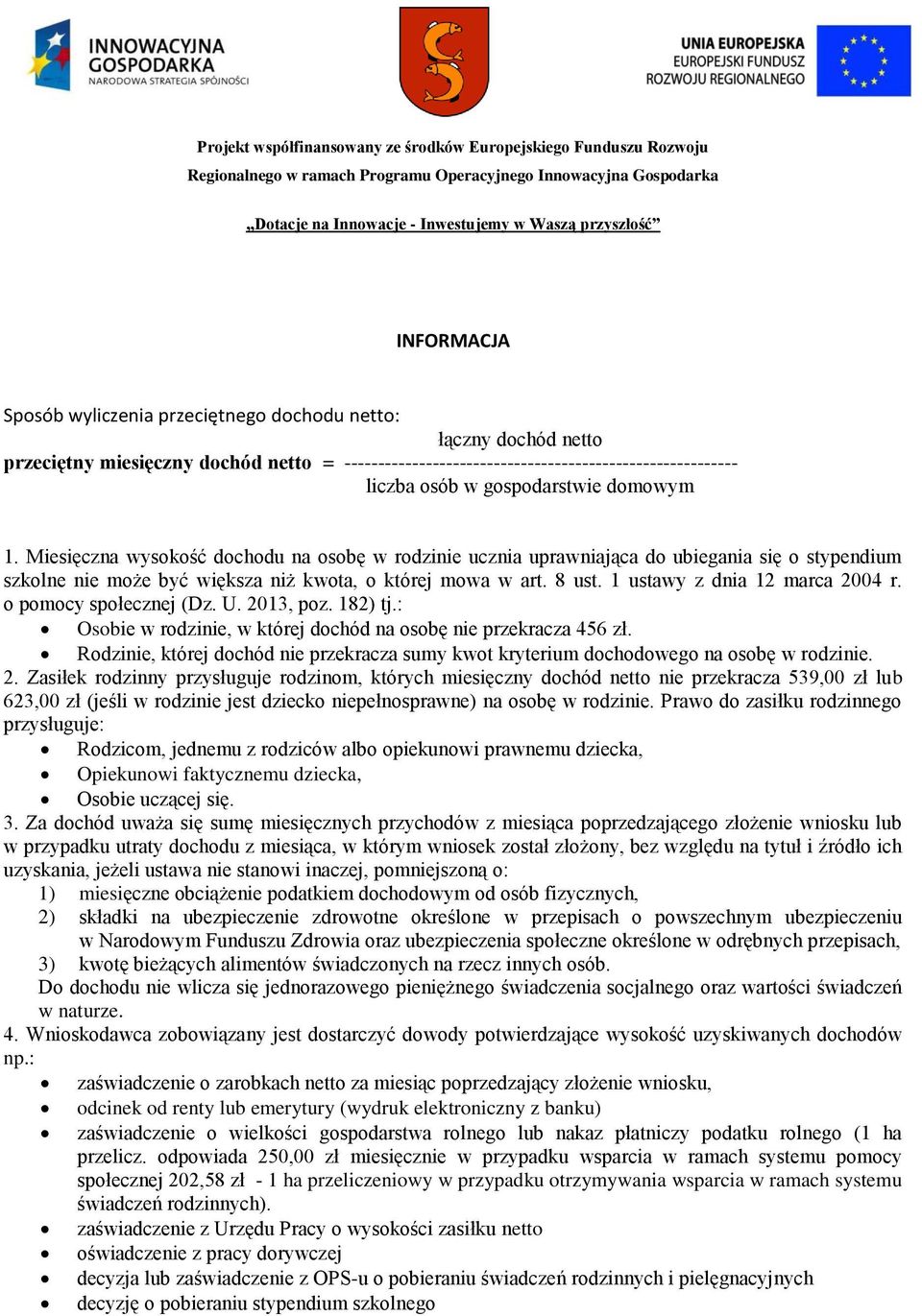 1 ustawy z dnia 12 marca 2004 r. o pomocy społecznej (Dz. U. 2013, poz. 182) tj.: Osobie w rodzinie, w której dochód na osobę nie przekracza 456 zł.