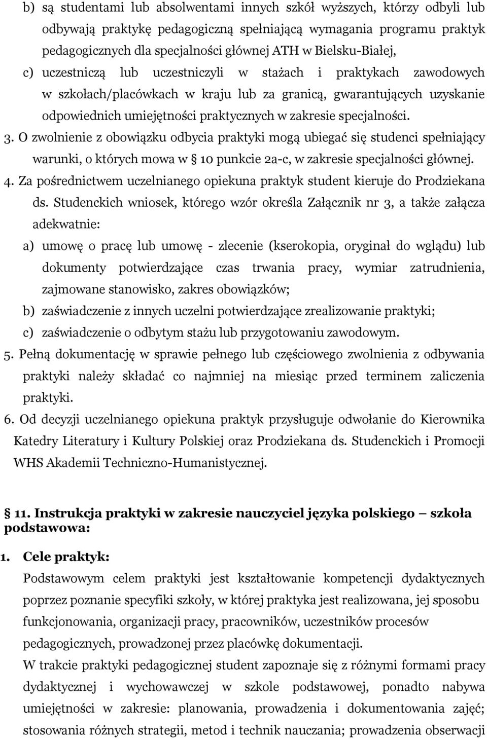 zakresie specjalności. 3. O zwolnienie z obowiązku odbycia praktyki mogą ubiegać się studenci spełniający warunki, o których mowa w 10 punkcie 2a-c, w zakresie specjalności głównej. 4.