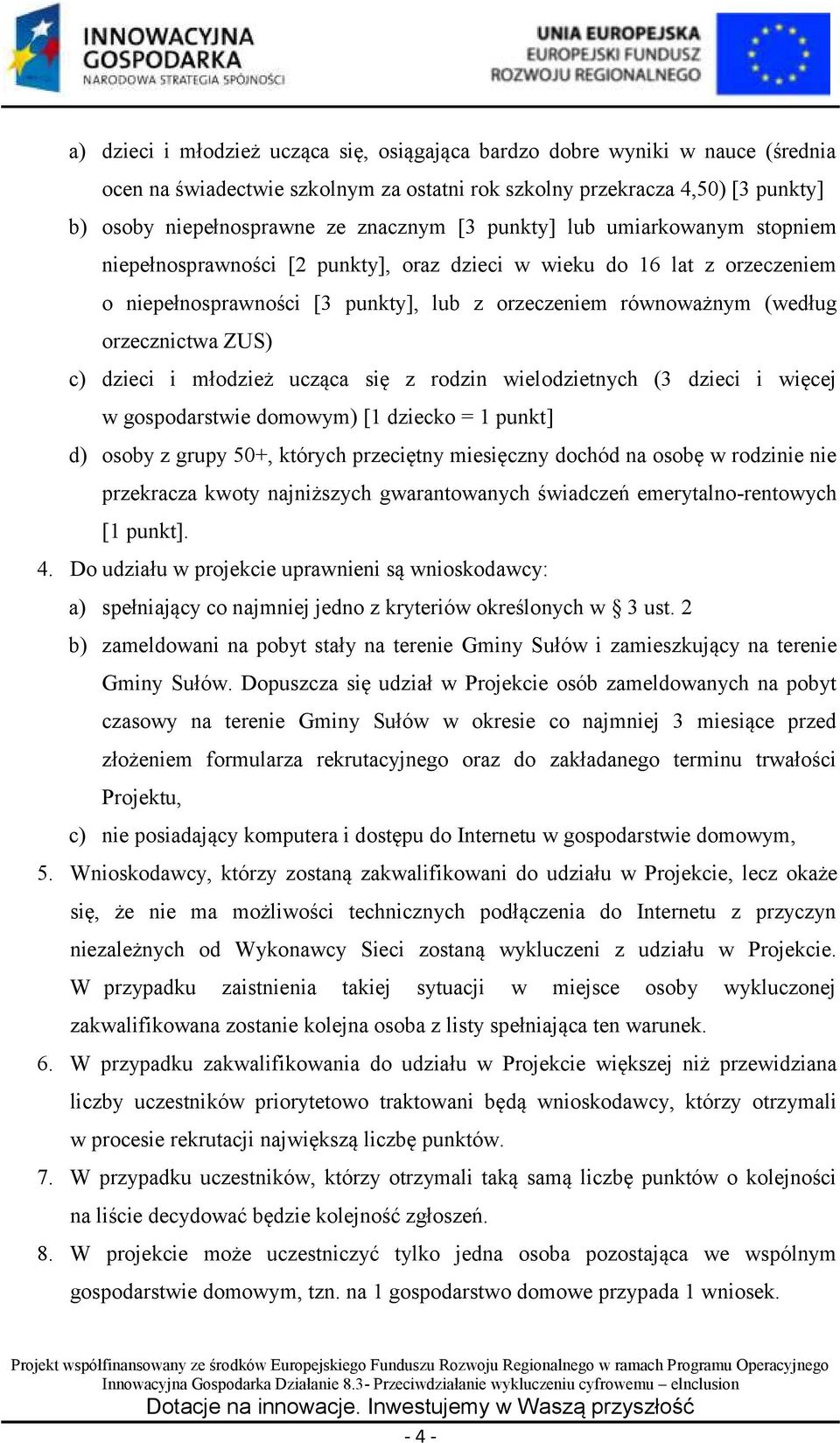 ZUS) c) dzieci i młodzież ucząca się z rodzin wielodzietnych (3 dzieci i więcej w gospodarstwie domowym) [1 dziecko = 1 punkt] d) osoby z grupy 50+, których przeciętny miesięczny dochód na osobę w