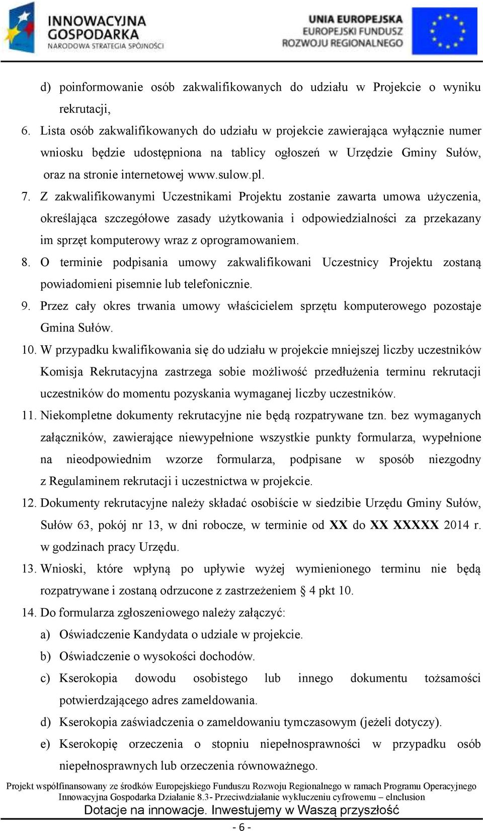 Z zakwalifikowanymi Uczestnikami Projektu zostanie zawarta umowa użyczenia, określająca szczegółowe zasady użytkowania i odpowiedzialności za przekazany im sprzęt komputerowy wraz z oprogramowaniem.