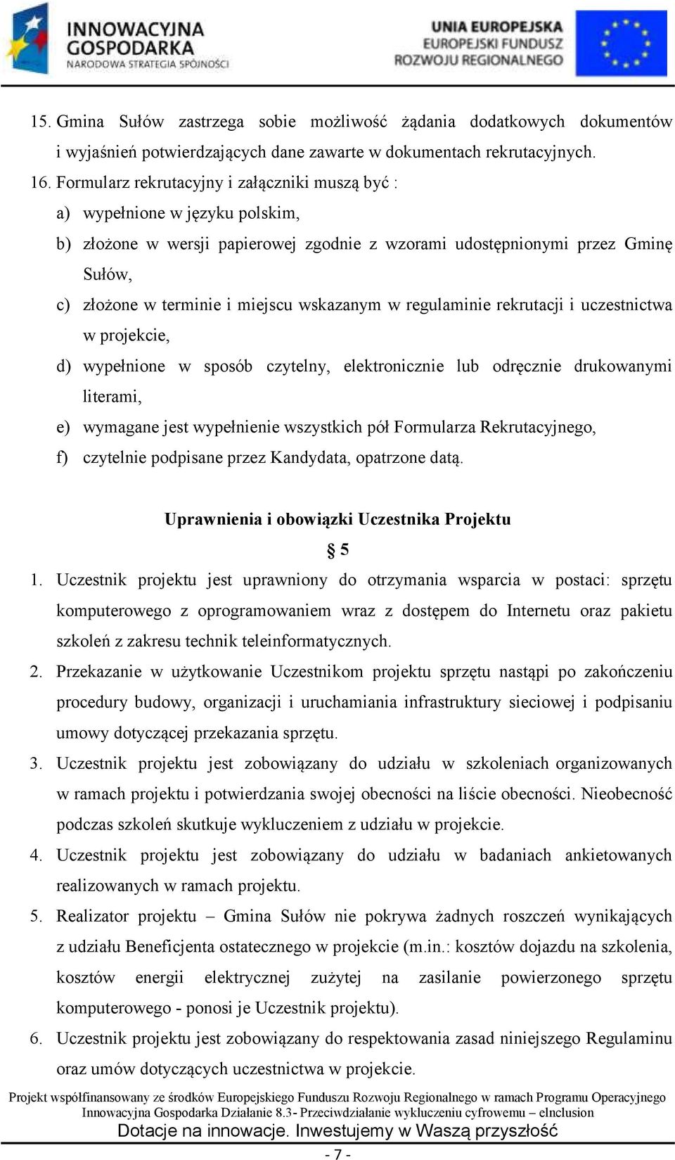 wskazanym w regulaminie rekrutacji i uczestnictwa w projekcie, d) wypełnione w sposób czytelny, elektronicznie lub odręcznie drukowanymi literami, e) wymagane jest wypełnienie wszystkich pół