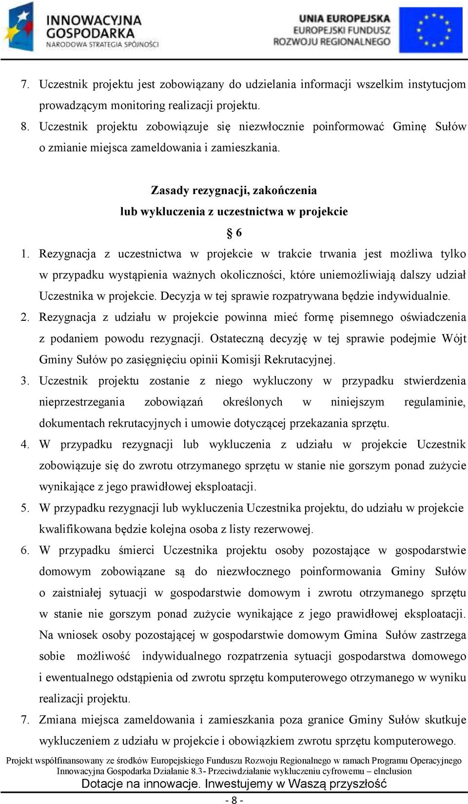 Rezygnacja z uczestnictwa w projekcie w trakcie trwania jest możliwa tylko w przypadku wystąpienia ważnych okoliczności, które uniemożliwiają dalszy udział Uczestnika w projekcie.