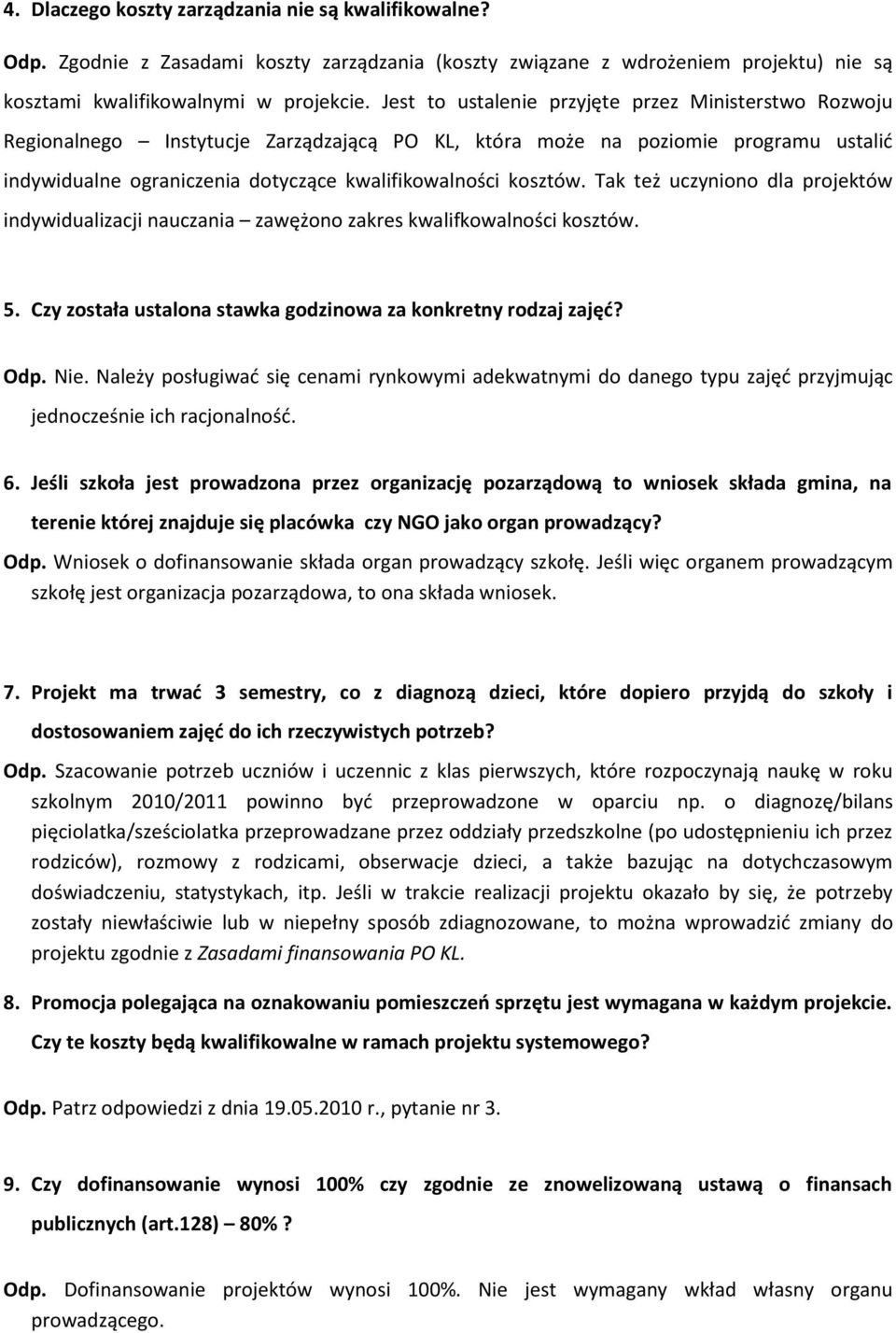 Tak też uczyniono dla projektów indywidualizacji nauczania zawężono zakres kwalifkowalności kosztów. 5. Czy została ustalona stawka godzinowa za konkretny rodzaj zajęd? Odp. Nie.