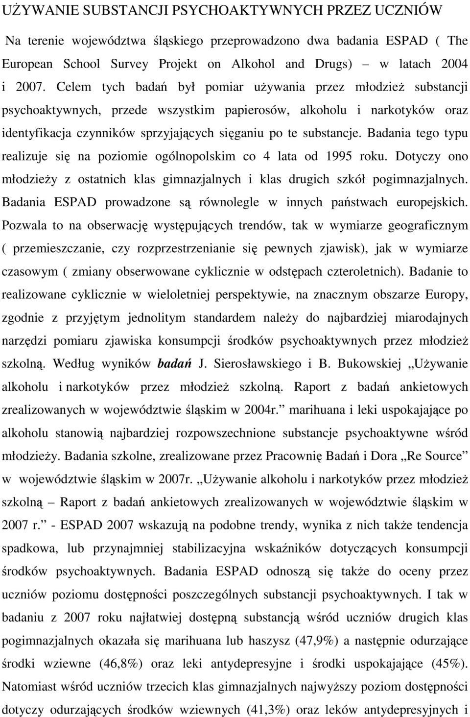 Badania tego typu realizuje się na poziomie ogólnopolskim co 4 lata od 1995 roku. Dotyczy ono młodzieŝy z ostatnich klas gimnazjalnych i klas drugich szkół pogimnazjalnych.