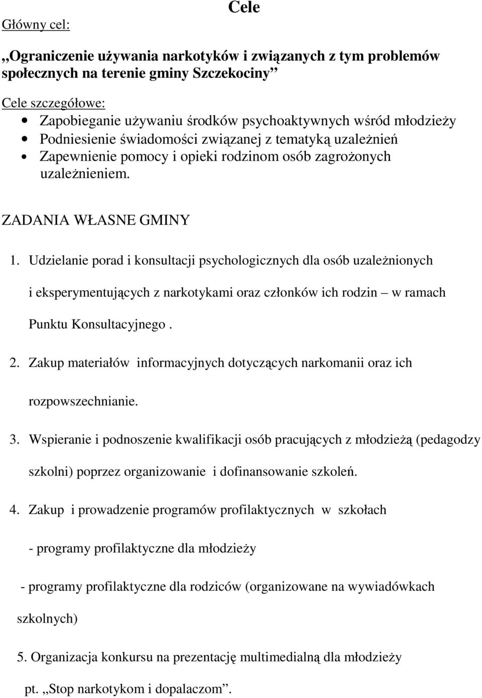 Udzielanie porad i konsultacji psychologicznych dla osób uzaleŝnionych i eksperymentujących z narkotykami oraz członków ich rodzin w ramach Punktu Konsultacyjnego. 2.