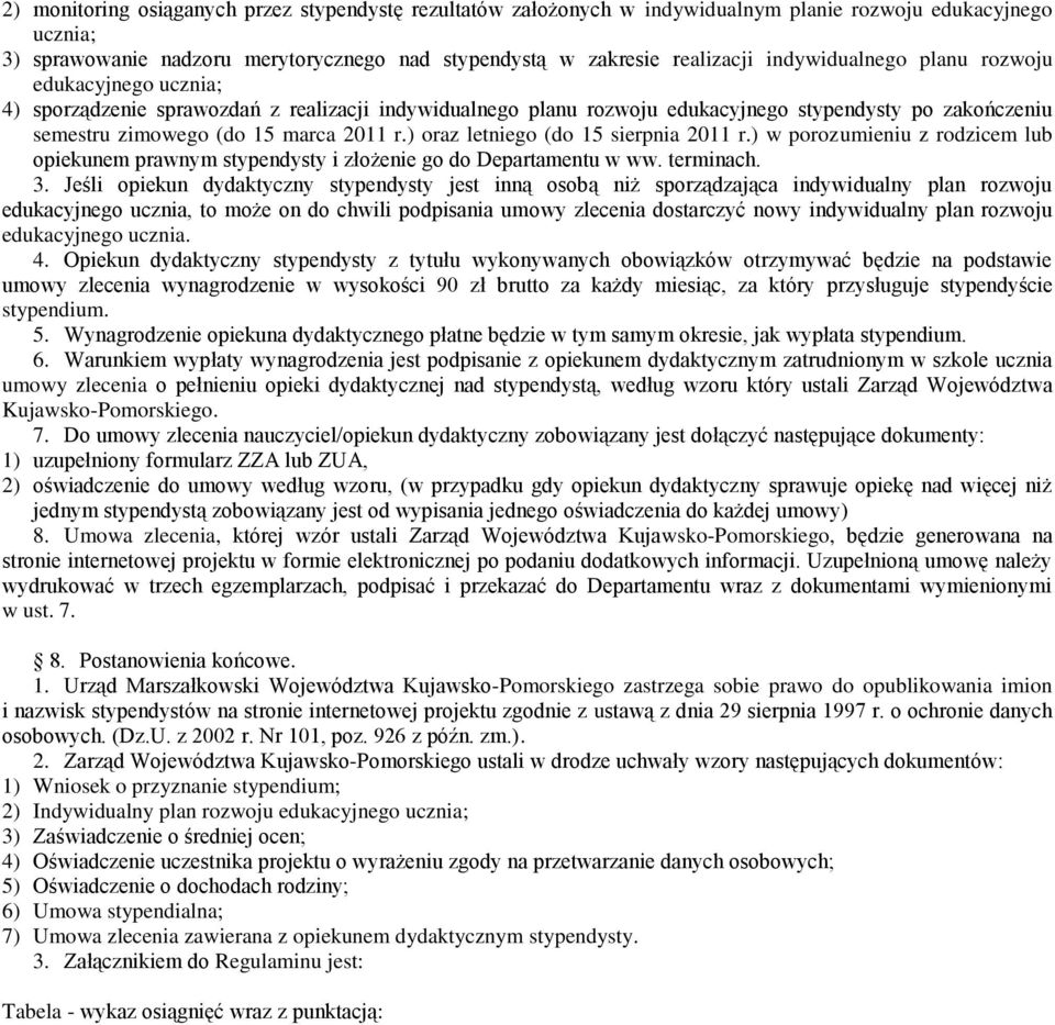 ) oraz letniego (do 15 sierpnia 2011 r.) w porozumieniu z rodzicem lub opiekunem prawnym stypendysty i złożenie go do Departamentu w ww. terminach. 3.