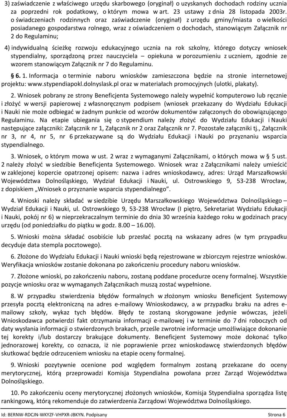 Regulaminu; 4) indywidualną ścieżkę rozwoju edukacyjnego ucznia na rok szkolny, którego dotyczy wniosek stypendialny, sporządzoną przez nauczyciela opiekuna w porozumieniu z uczniem, zgodnie ze