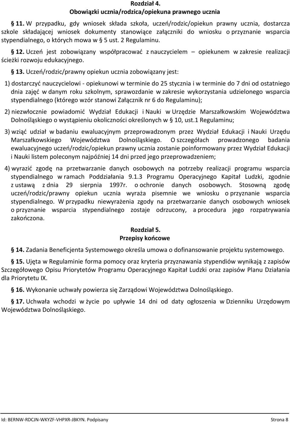 których mowa w 5 ust. 2 Regulaminu. 12. Uczeń jest zobowiązany współpracować z nauczycielem opiekunem w zakresie realizacji ścieżki rozwoju edukacyjnego. 13.