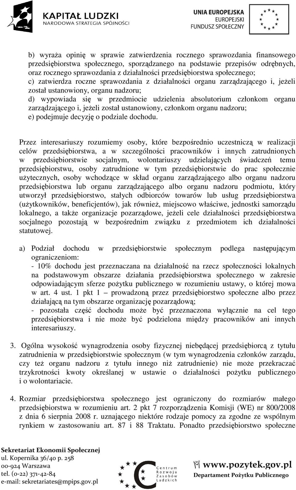 absolutorium członkom organu zarządzającego i, jeżeli został ustanowiony, członkom organu nadzoru; e) podejmuje decyzję o podziale dochodu.