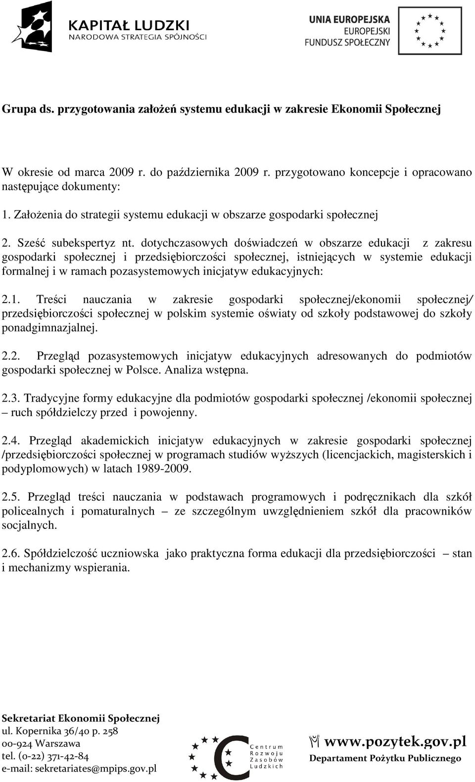 dotychczasowych doświadczeń w obszarze edukacji z zakresu gospodarki społecznej i przedsiębiorczości społecznej, istniejących w systemie edukacji formalnej i w ramach pozasystemowych inicjatyw