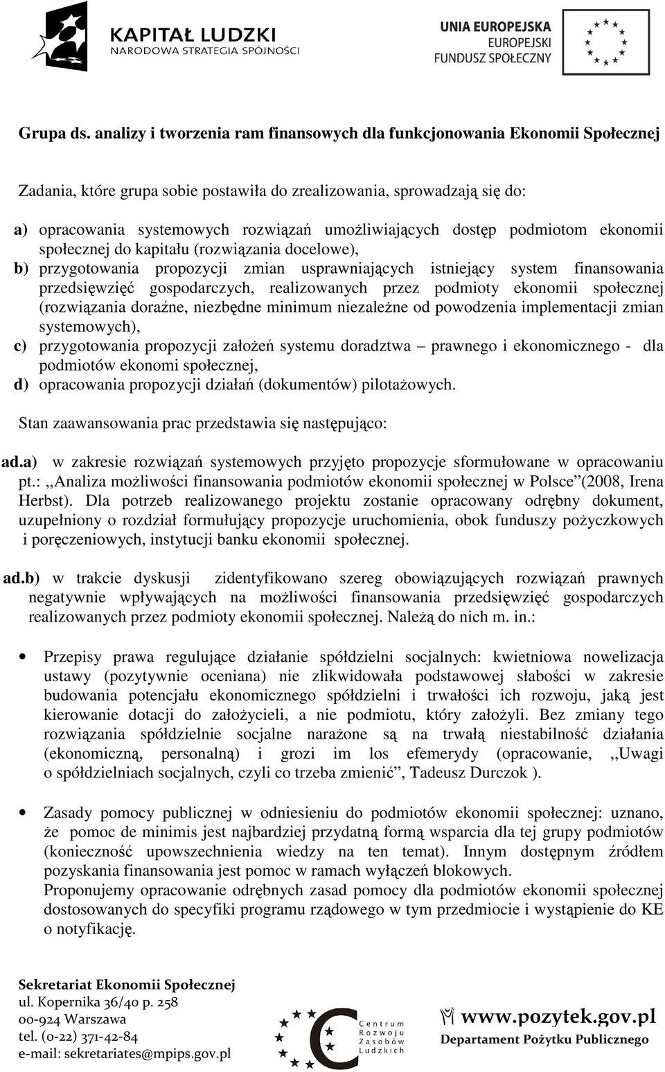 umożliwiających dostęp podmiotom ekonomii społecznej do kapitału (rozwiązania docelowe), b) przygotowania propozycji zmian usprawniających istniejący system finansowania przedsięwzięć gospodarczych,