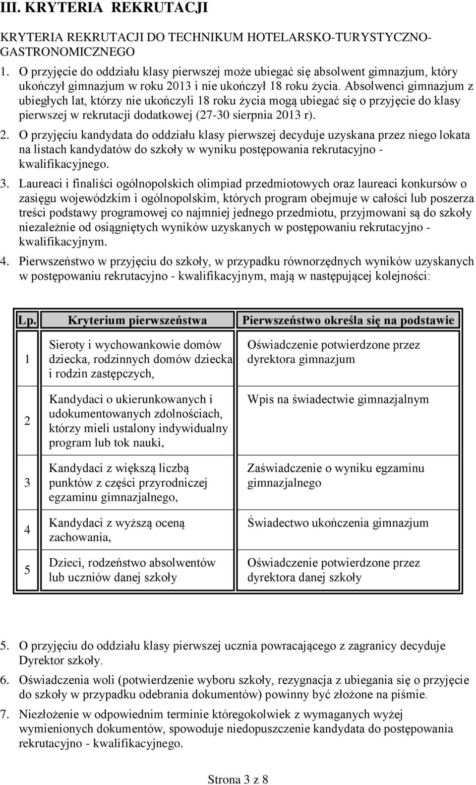 Absolwenci gimnazjum z ubiegłych lat, którzy nie ukończyli 18 roku życia mogą ubiegać się o przyjęcie do klasy pierwszej w rekrutacji dodatkowej (27-30 sierpnia 20